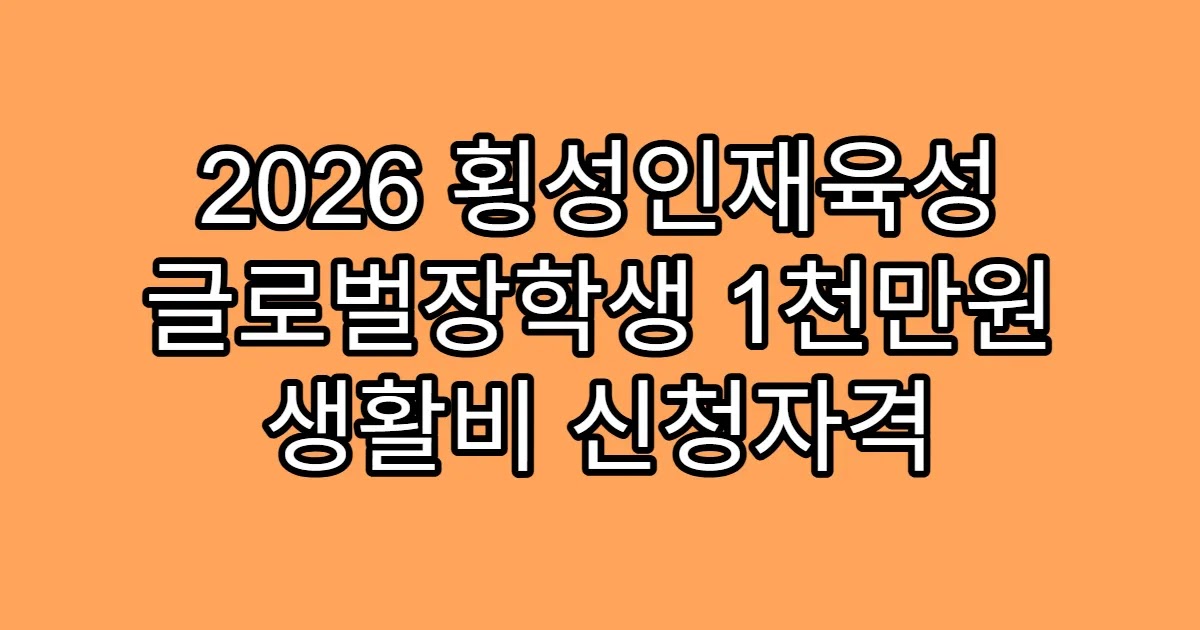 2026 횡성인재육성 글로벌장학생 1천만원 생활비 신청자격
