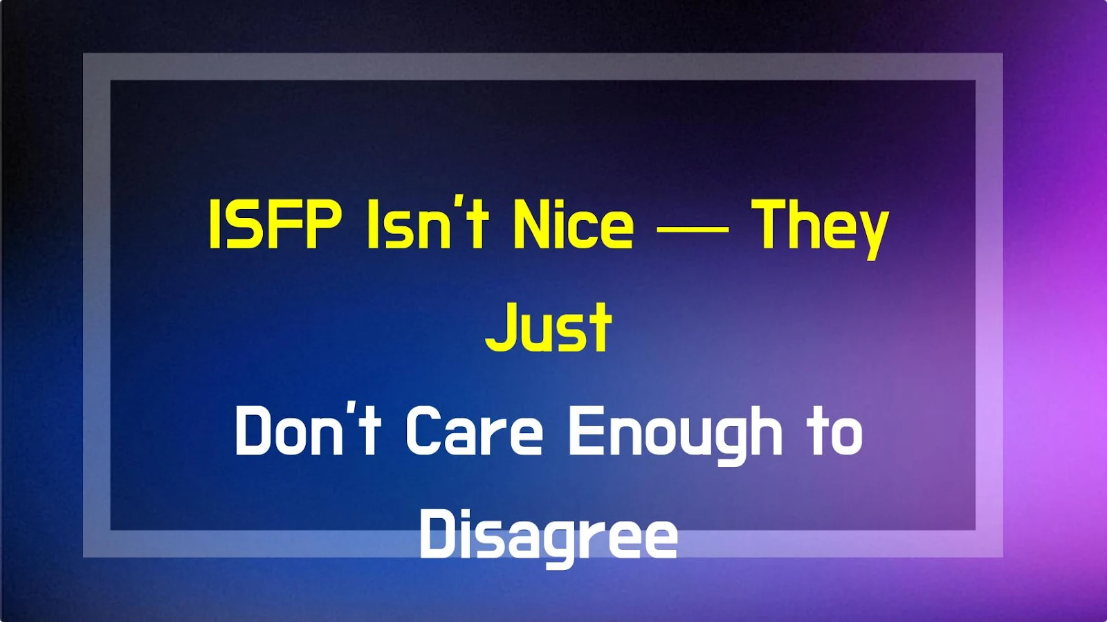 ISFP Isn't Nice — They Just Don't Care Enough to Disagree