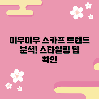 미우미우스카프 추천, 미우미우스카프 스타일링, 패션 전문가 가이드, 초보자 스타일링, 최신 스카프 트렌드