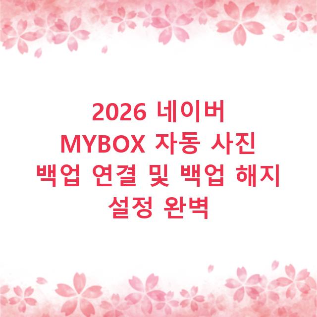 2026 네이버 MYBOX 자동 사진 백업 연결 및 백업 해지 설정 완벽