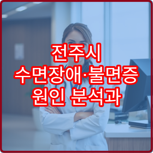 전주시 수면장애·불면증 원인 분석과 치료 가능한 정신건강의학과
