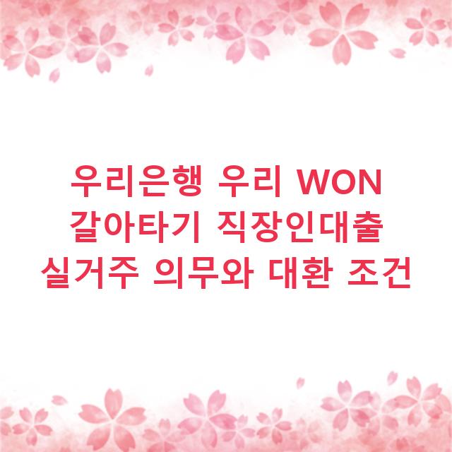 우리은행 우리 WON 갈아타기 직장인대출 실거주 의무와 대환 조건