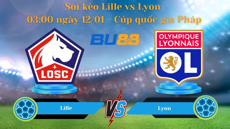 Soi kèo Lille vs Lyon 03:00 ngày 12/01