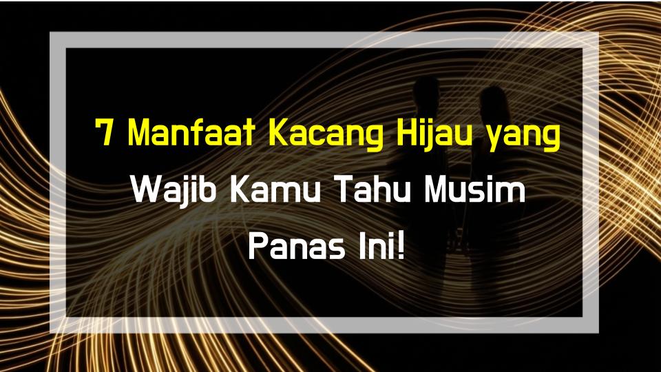 7 Manfaat Kacang Hijau yang Wajib Kamu Tahu Musim Panas Ini!