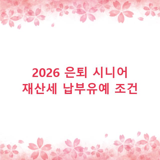 2026 은퇴 시니어 재산세 납부유예 조건