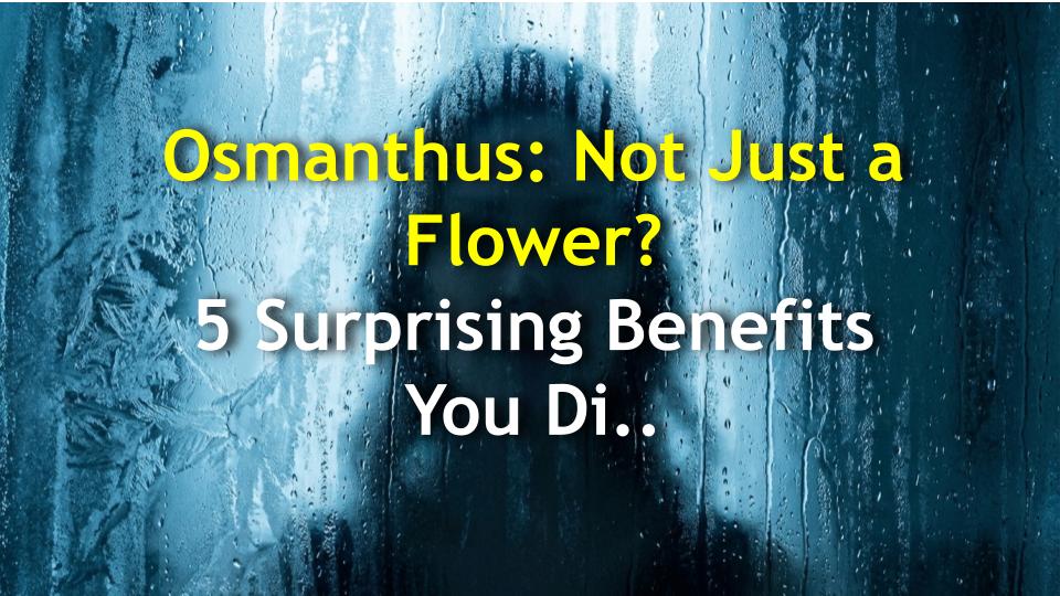 Osmanthus: Not Just a Flower? 5 Surprising Benefits You Didnt Know
