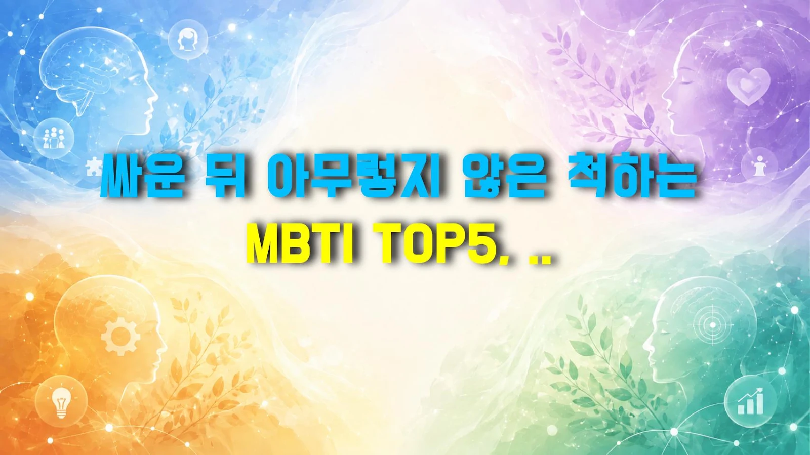 싸운 뒤 아무렇지 않은 척하는 MBTI TOP5, 억까 주의