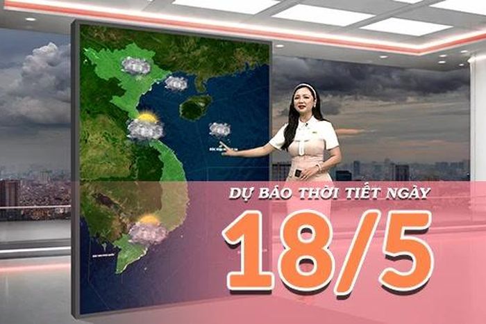 [Video] Dự báo thời tiết ngày 18/5/2026: Bắc Bộ mưa dông diện rộng, Nam Bộ giảm nhiệt - Báo Nhân Dân