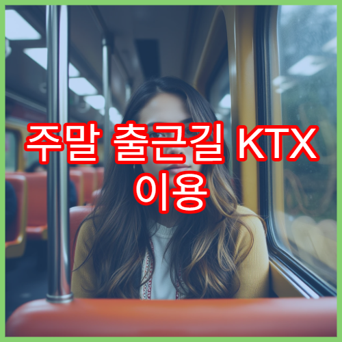 주말 출근길 KTX 이용 팁 및 시간대 추천