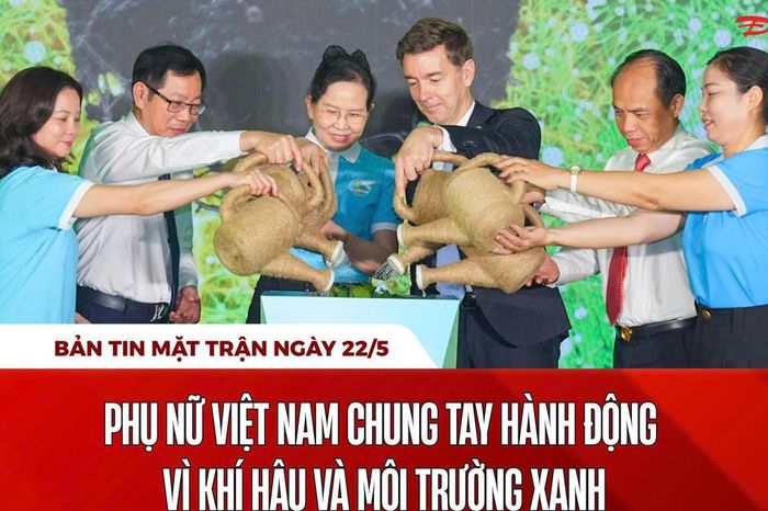 Bản tin Mặt trận sáng 22/5 - Báo Đại Đoàn Kết