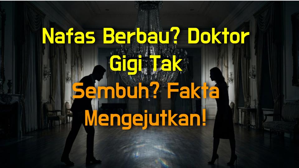 Nafas Berbau? Doktor Gigi Tak Sembuh? Fakta Mengejutkan!