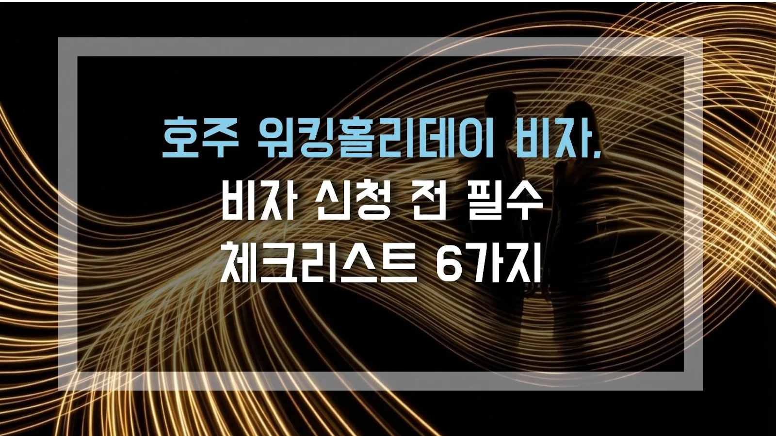 호주 워킹홀리데이 비자, 비자 신청 전 필수 체크리스트 6가지