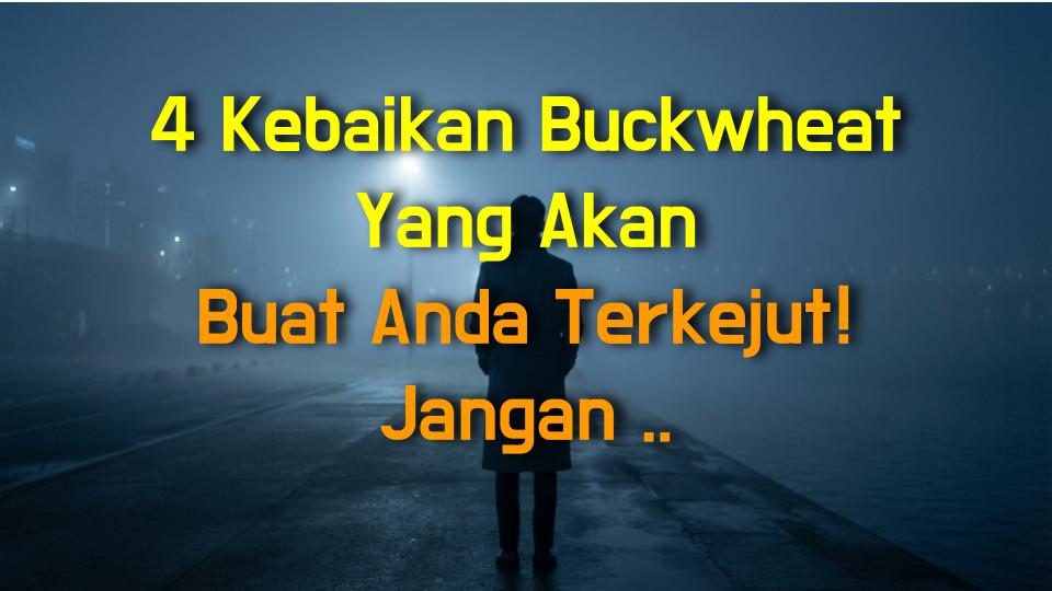 4 Kebaikan Buckwheat Yang Akan Buat Anda Terkejut! Jangan Lepaskan!