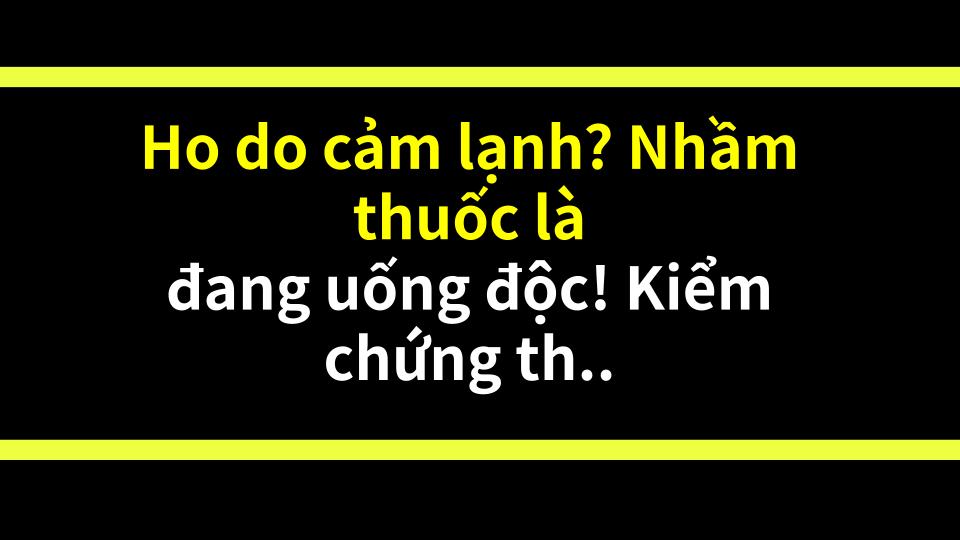 Ho do cảm lạnh? Nhầm thuốc là đang uống độc! Kiểm chứng thực tế
