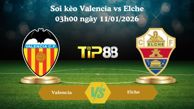 soi kèo Valencia vs Elche 03h00 ngày 11/01/2026