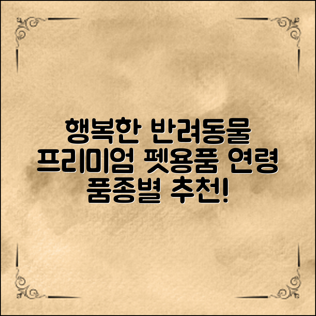 특별한 연령대와 품종별로 추천하는 프리미엄 펫용품 브랜드 리스트로 반려동물을 더 행복하게 만들어 보세요!