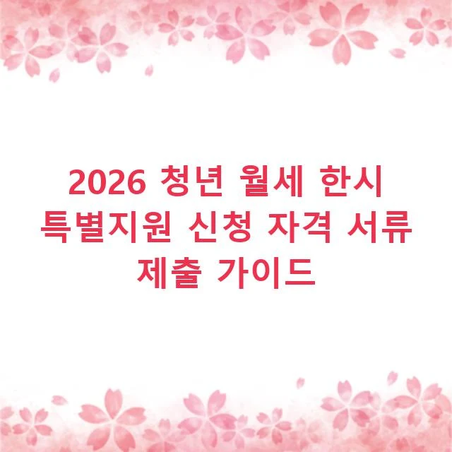 2026 청년 월세 한시 특별지원 신청 자격 서류 제출 가이드