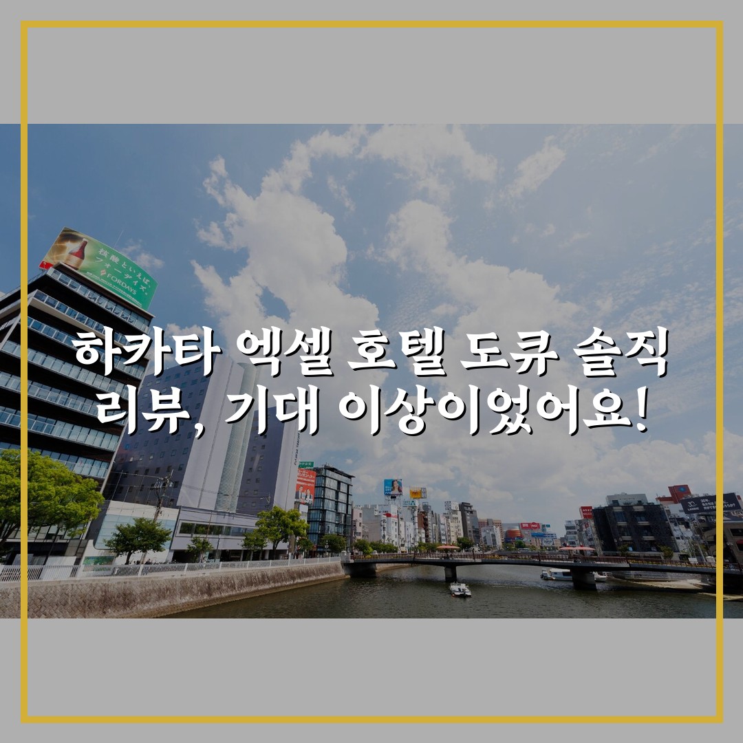 하카타 엑셀 호텔 도큐 솔직 리뷰, 기대 이상이었어요!