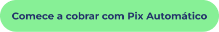 Botão: Comece a cobrar com Pix Automático