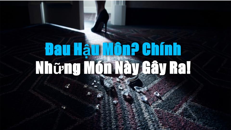 Đau Hậu Môn? Chính Những Món Này Gây Ra!
