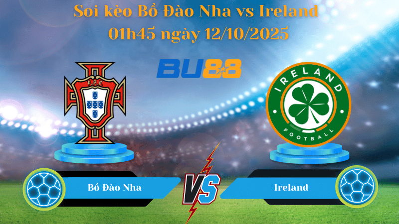 Nhận định soi kèo Bồ Đào Nha vs Ireland 01h45 ngày 12/10/2025