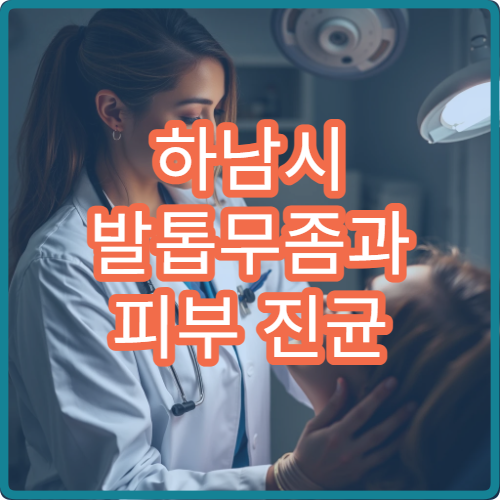 하남시 발톱무좀과 피부 진균 치료 가능한 병원