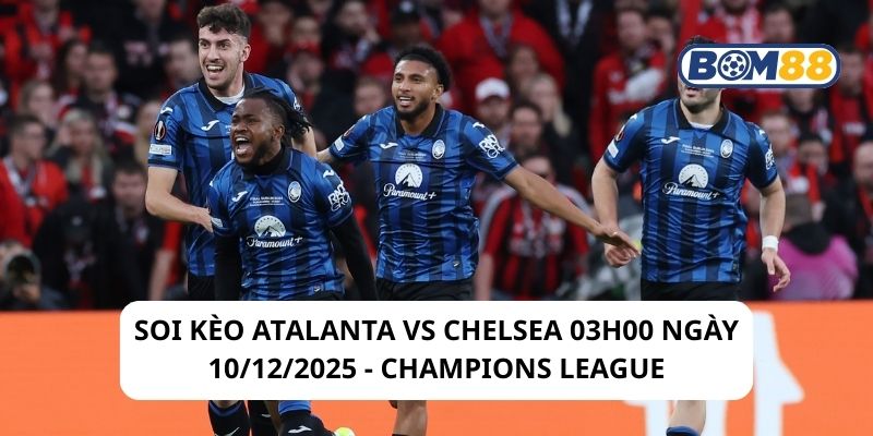 Soi kèo Atalanta vs Chelsea 03h00 ngày 10/12/2025