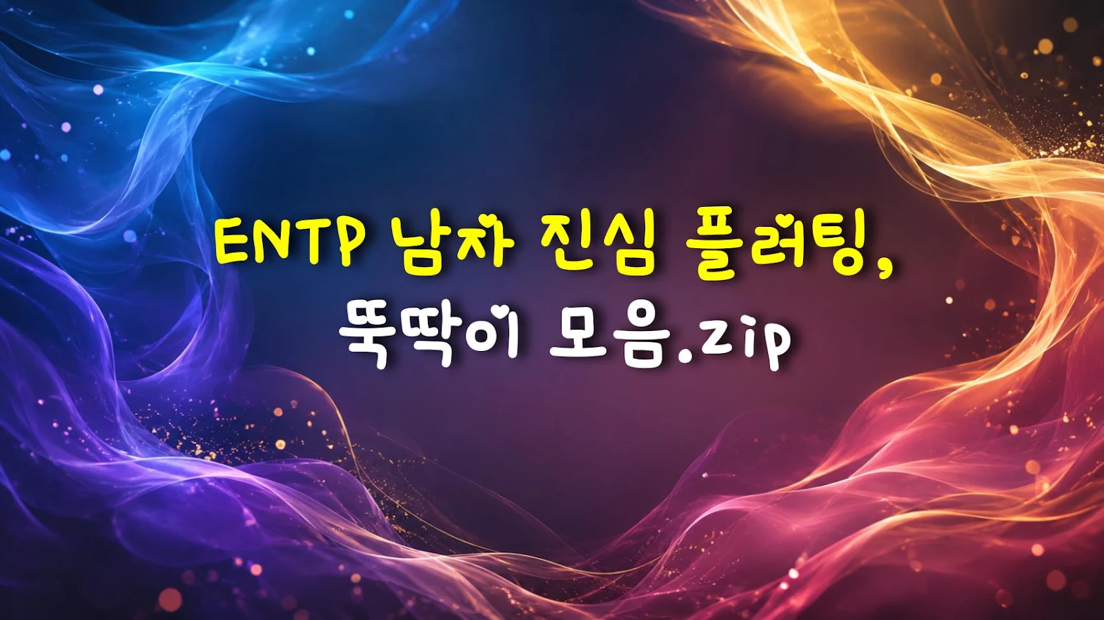 ENTP 남자 진심 플러팅, 뚝딱이 모음.zip