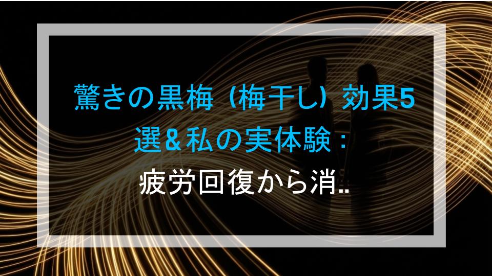 驚きの黒梅（梅干し）効果5選＆私の実体験：疲労回復から消化改善まで