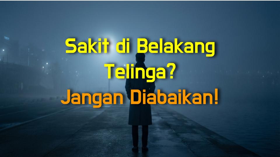 Sakit di Belakang Telinga? Jangan Diabaikan!