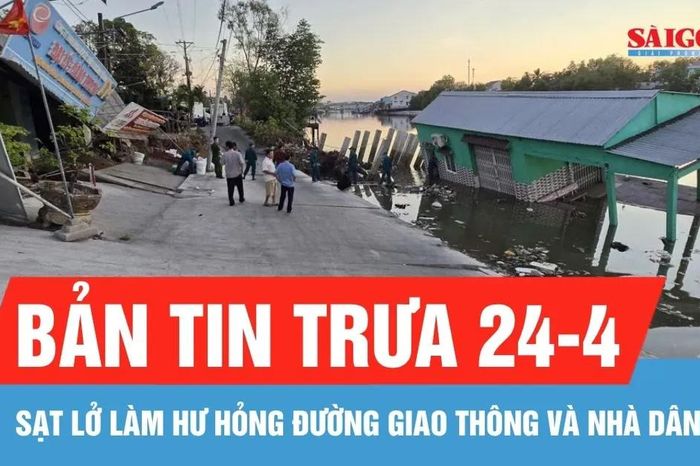 Bản tin trưa 24-4: Sạt lở làm hư hỏng đường giao thông và nhà dân ở Cà Mau - Báo Sài Gòn Giải Phóng