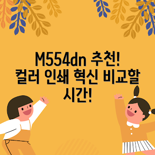 m554dn 프린터, HP 컬러 레이저젯, 사무실 프린터 추천, 프린터 성능 비교, 전문가용 프린터