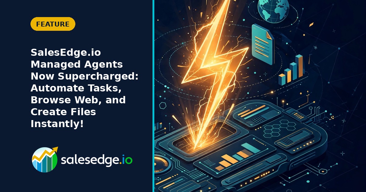 SalesEdge.io Managed Agents Now Supercharged: Automate Tasks, Browse Web, and Create Files Instantly!