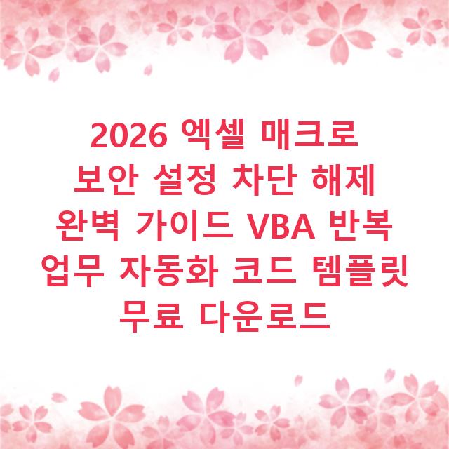 2026 엑셀 매크로 보안 설정 차단 해제 완벽 가이드 VBA 반복 업무 자동화 코드 템플릿 무료 다운로드