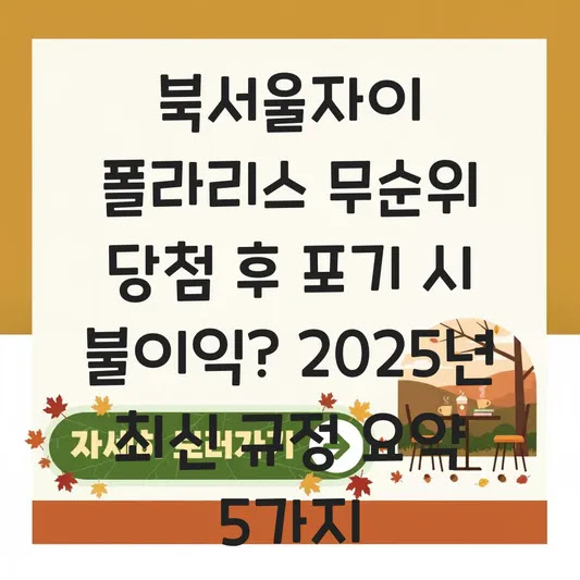 북서울자이 폴라리스 무순위 당첨 후 포기 시 불이익? 2025년 최신 규정 요약 5가지
