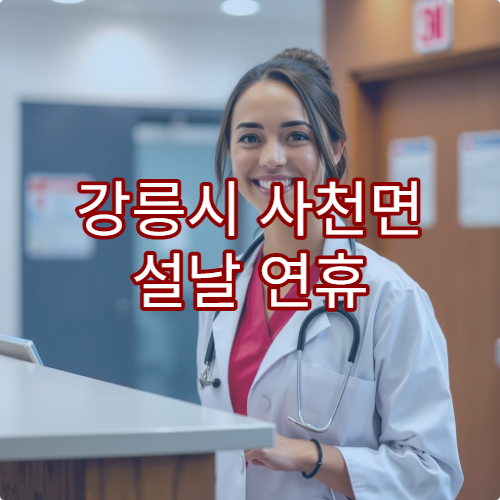 강릉시 사천면 설날 연휴 문 여는 약국 및 당직약국 정보