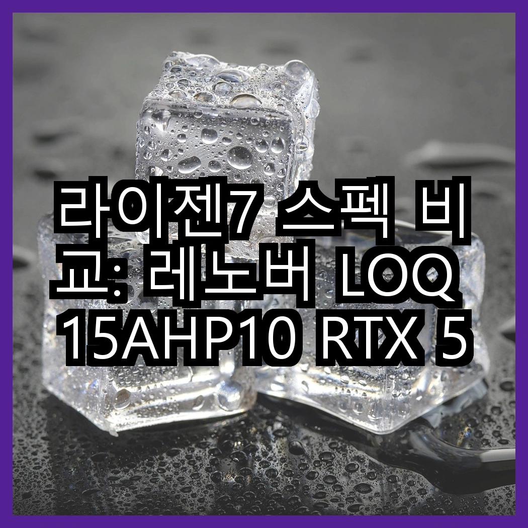 라이젠7 스펙 비교: 레노버 LOQ 15AHP10 RTX 5060 vs LOQ 15ARP9 RTX 4050, 어떤 선택이 더 나을까? 썸네일