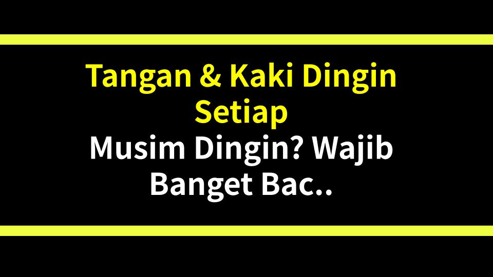 Tangan & Kaki Dingin Setiap Musim Dingin? Wajib Banget Baca Ini!