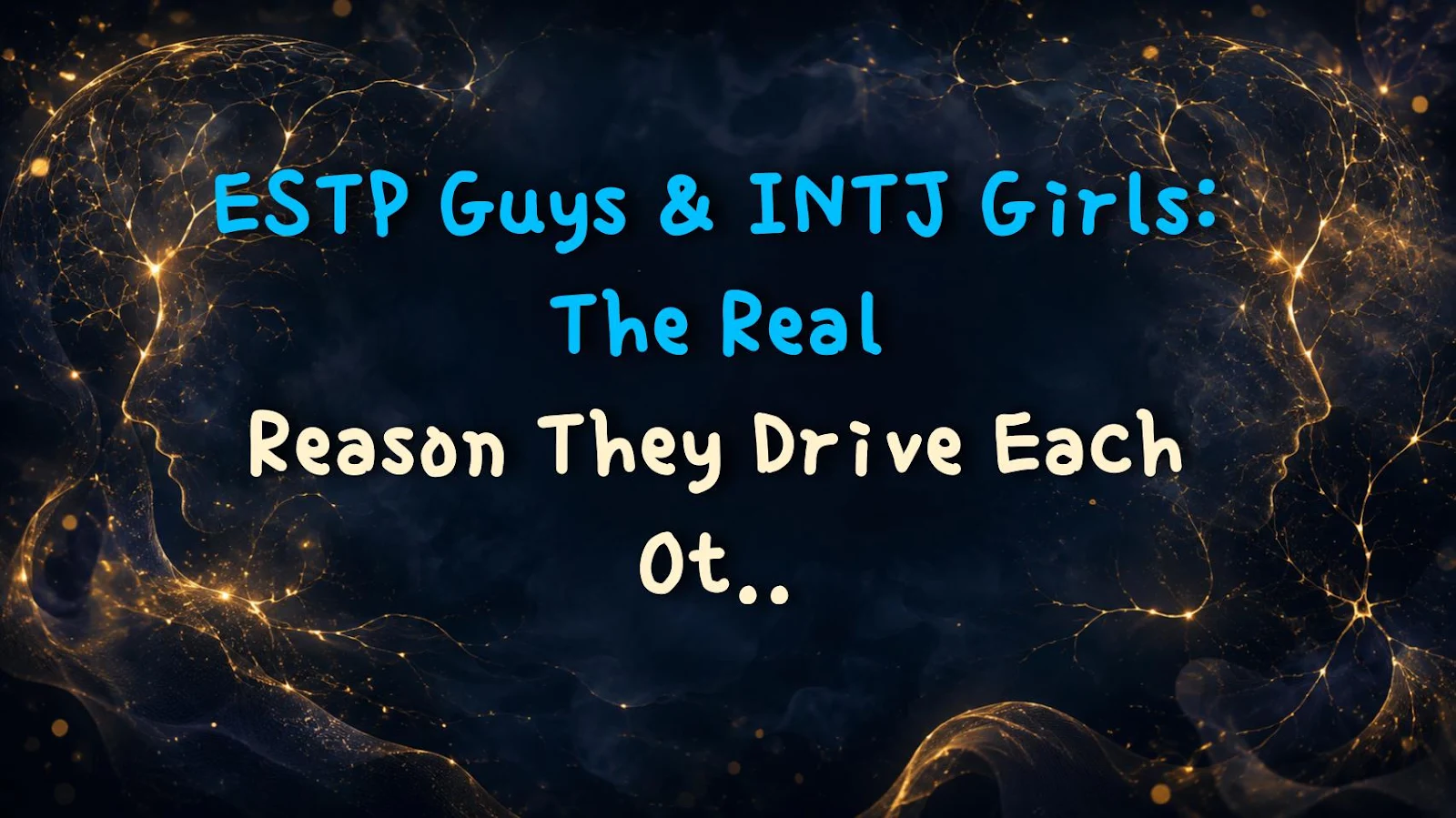 ESTP Guys & INTJ Girls: The Real Reason They Drive Each Other Crazy
