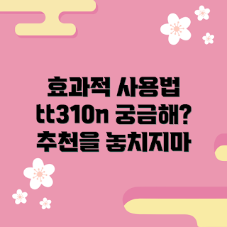 tt310n 사용법, tt310n 효과, tt310n 추천, tt310n 왜 사용해야 하나, tt310n 무엇인가