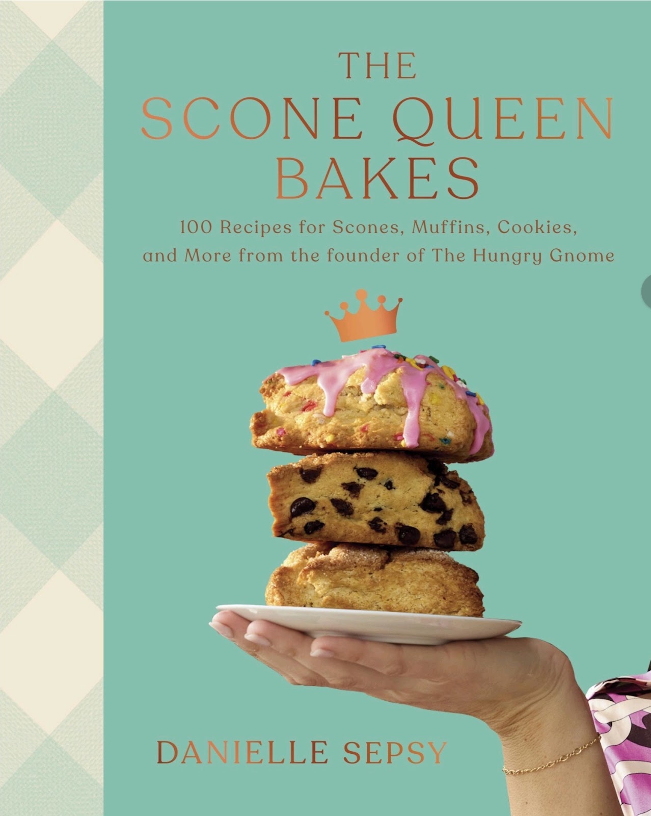 The Scone Queen Bakes: 100 Recipes for Scones, Muffins, Cookies, and Cakes from the Founder of The Hungry Gnome: A Cookbook *