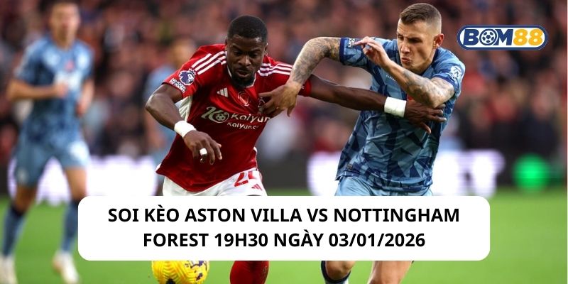 Soi kèo Aston Villa vs Nottingham Forest 19h30 ngày 03/01/2026