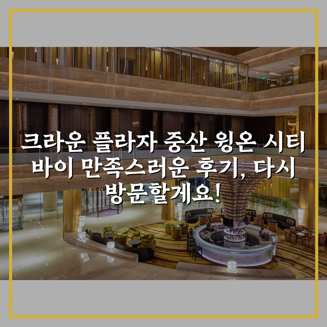 크라운 플라자 중산 윙온 시티 바이 만족스러운 후기, 다시 방문할게요!