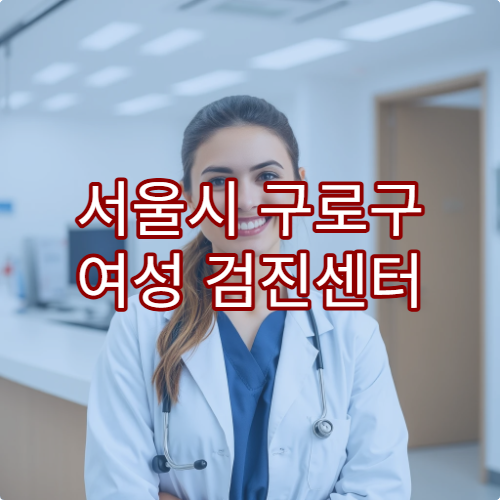 서울시 구로구 여성 검진센터 및 여성 건강검진 필수 검사 안내