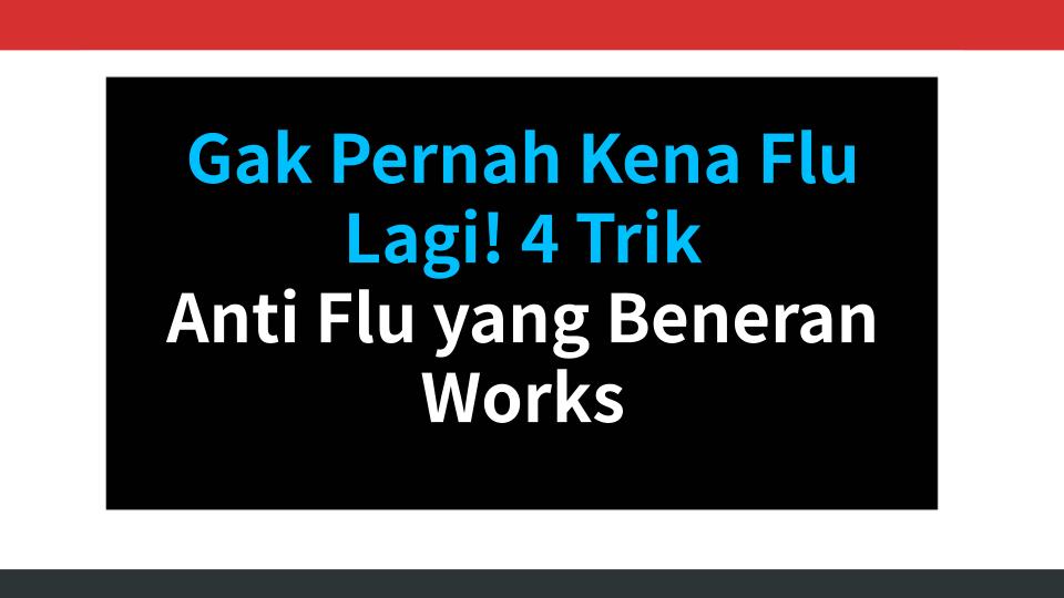 Gak Pernah Kena Flu Lagi! 4 Trik Anti Flu yang Beneran Works