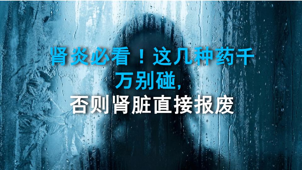 肾炎必看！这几种药千万别碰，否则肾脏直接报废