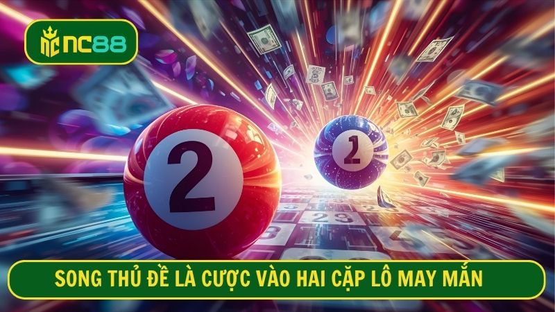 Song thủ đề là cược vào hai cặp lô may mắn
