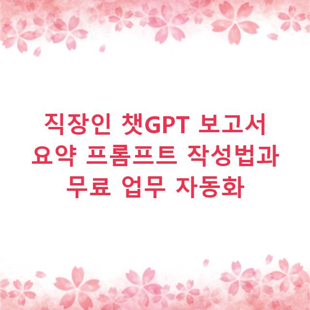 직장인 챗GPT 보고서 요약 프롬프트 작성법과 무료 업무 자동화