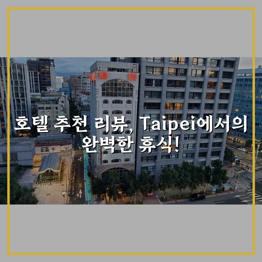 호텔 추천 리뷰, Taipei에서의 완벽한 휴식!