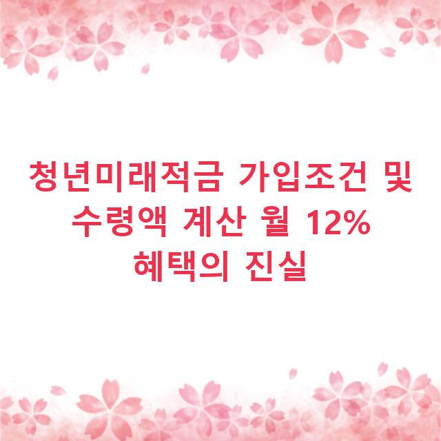 청년미래적금 가입조건 및 수령액 계산 월 12% 혜택의 진실